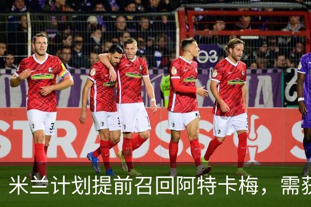 米兰计划提前召回阿特卡梅，需获里昂同意并支付补偿